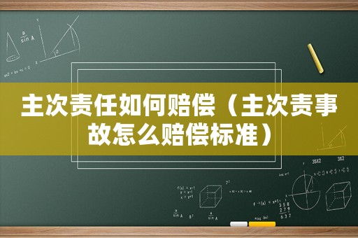 主次責任如何賠償（主次責事故怎么賠償標準）