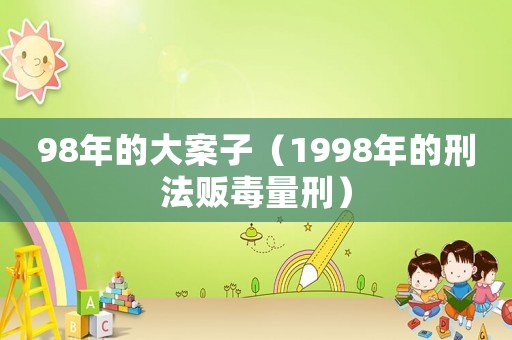 98年的大案子（1998年的刑法販毒量刑）