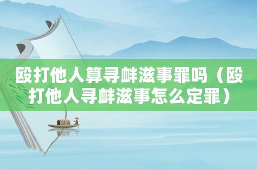 毆打他人算尋釁滋事罪嗎（毆打他人尋釁滋事怎么定罪）