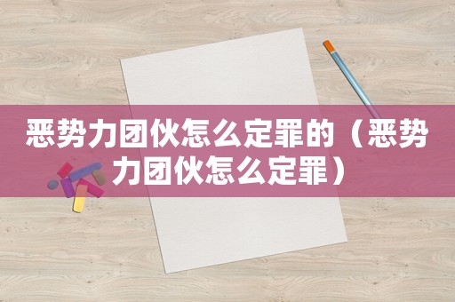 惡勢力團伙怎么定罪的（惡勢力團伙怎么定罪）