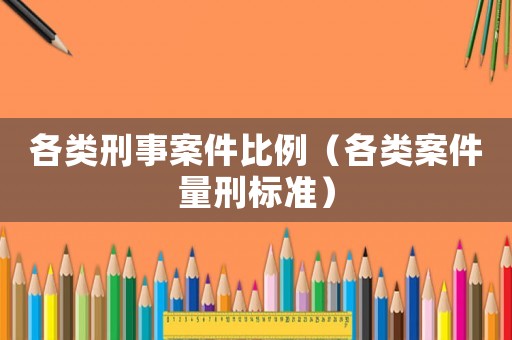 各類刑事案件比例（各類案件量刑標準）