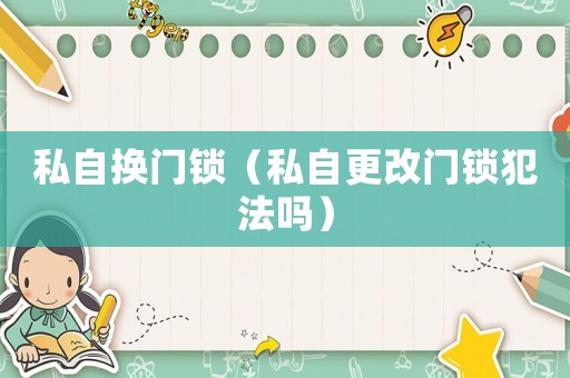 私自換門鎖（私自更改門鎖犯法嗎）