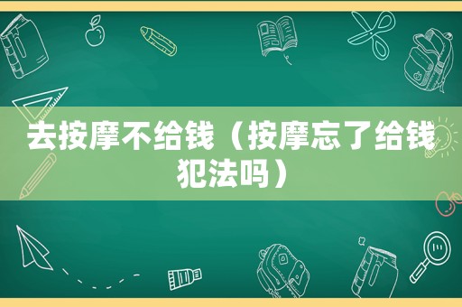 去按摩不給錢（按摩忘了給錢犯法嗎）