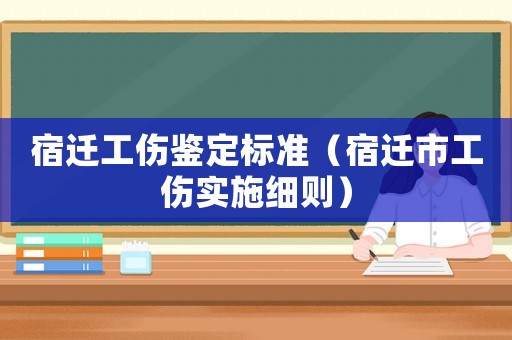 宿遷工傷鑒定標準（宿遷市工傷實施細則）
