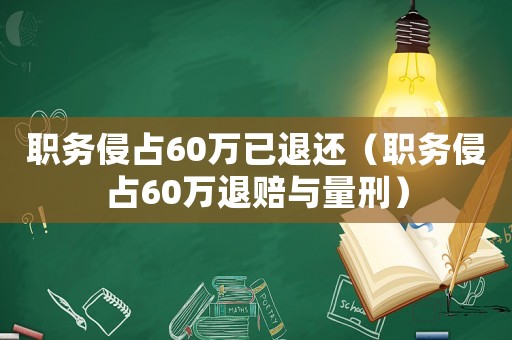 職務侵占60萬已退還（職務侵占60萬退賠與量刑）