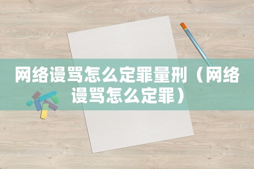 網絡謾罵怎么定罪量刑（網絡謾罵怎么定罪）