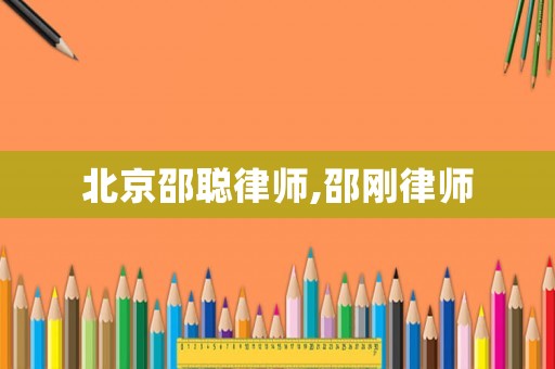 北京邵聰律師,邵剛律師