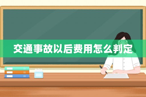 交通事故以后費(fèi)用怎么判定