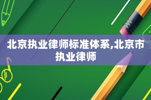 北京執業律師標準體系,北京市執業律師