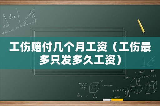 工傷賠付幾個月工資（工傷最多只發多久工資）