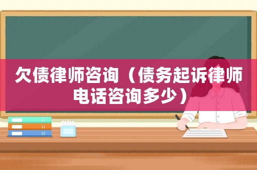 欠債律師咨詢（債務起訴律師電話咨詢多少）