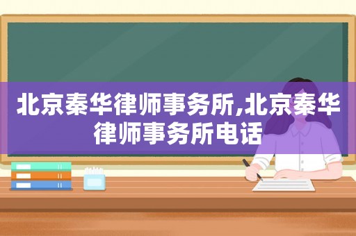 北京秦華律師事務所,北京秦華律師事務所電話
