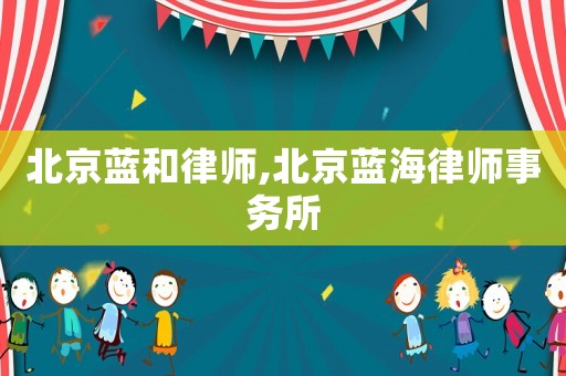 北京藍和律師,北京藍海律師事務所