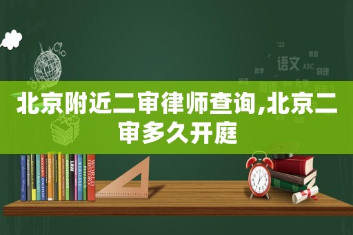 北京附近二審律師查詢,北京二審多久開庭