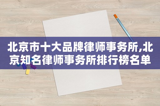 北京市十大品牌律師事務所,北京知名律師事務所排行榜名單