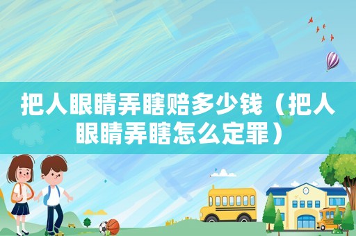 把人眼睛弄瞎賠多少錢（把人眼睛弄瞎怎么定罪）