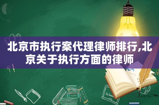 北京市執(zhí)行案代理律師排行,北京關于執(zhí)行方面的律師