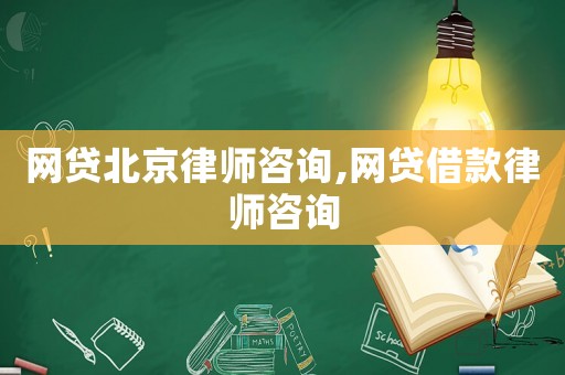 網(wǎng)貸北京律師咨詢,網(wǎng)貸借款律師咨詢