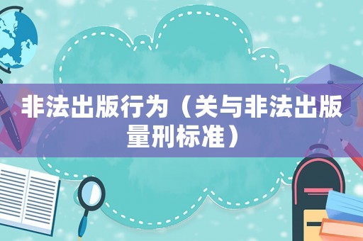非法出版行為（關(guān)與非法出版量刑標(biāo)準(zhǔn)）