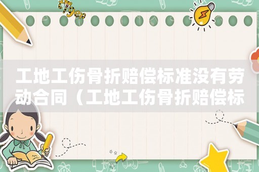 工地工傷骨折賠償標(biāo)準(zhǔn)沒(méi)有勞動(dòng)合同（工地工傷骨折賠償標(biāo)）
