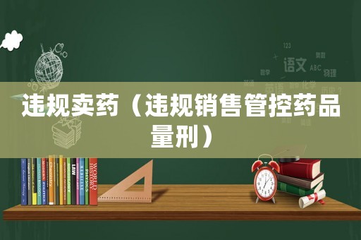 違規賣藥（違規銷售管控藥品量刑）