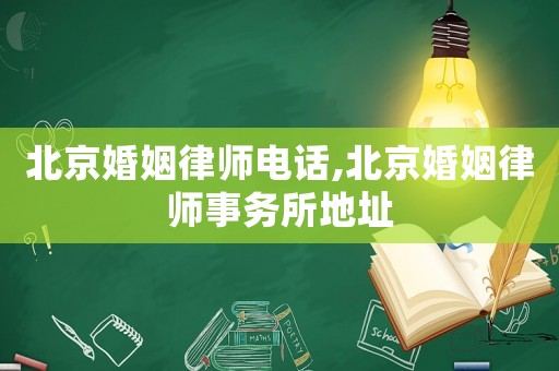 北京婚姻律師電話,北京婚姻律師事務所地址