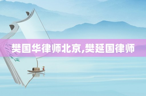 樊國華律師北京,樊延國律師