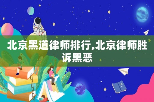 北京黑道律師排行,北京律師勝訴黑惡