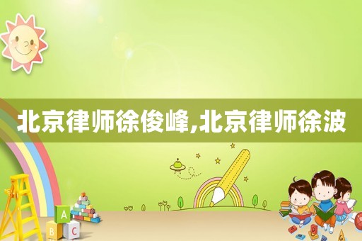 北京律師徐俊峰,北京律師徐波