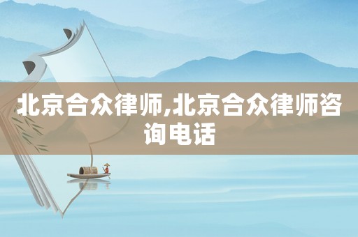 北京合眾律師,北京合眾律師咨詢電話