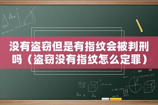 沒有盜竊但是有指紋會被判刑嗎（盜竊沒有指紋怎么定罪）