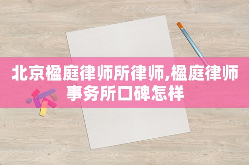 北京楹庭律師所律師,楹庭律師事務所口碑怎樣