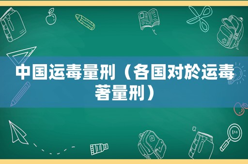 中國運毒量刑（各國對於運毒著量刑）