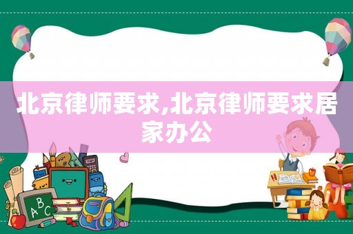 北京律師要求,北京律師要求居家辦公