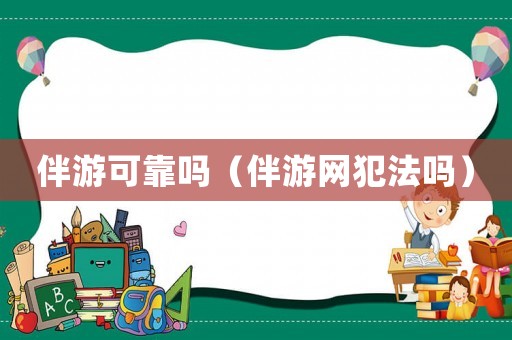伴游可靠嗎（伴游網犯法嗎）