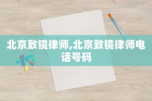 北京致鏡律師,北京致鏡律師電話號碼