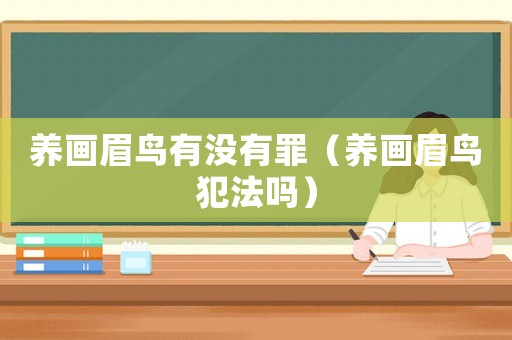 養畫眉鳥有沒有罪（養畫眉鳥犯法嗎）