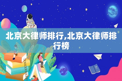 北京大律師排行,北京大律師排行榜
