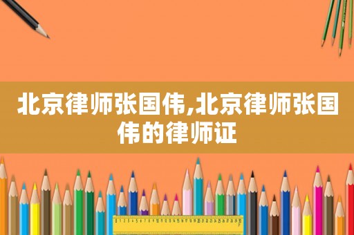 北京律師張國偉,北京律師張國偉的律師證