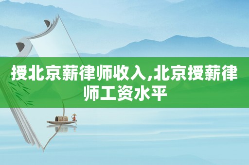 授北京薪律師收入,北京授薪律師工資水平