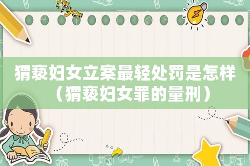 猬褻婦女立案最輕處罰是怎樣（猬褻婦女罪的量刑）