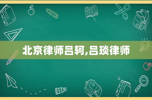 北京律師呂軻,呂琰律師