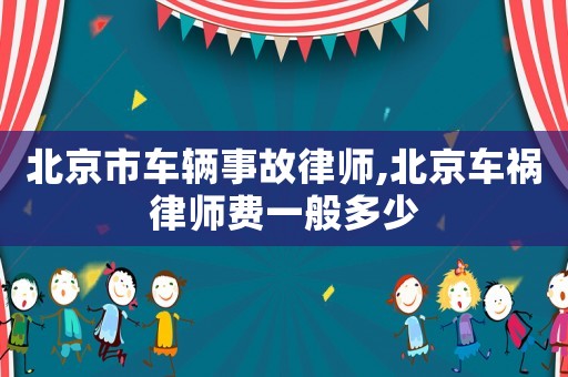 北京市車輛事故律師,北京車禍律師費一般多少