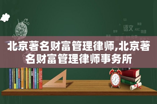 北京著名財富管理律師,北京著名財富管理律師事務所