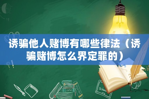 誘騙他人賭博有哪些律法（誘騙賭博怎么界定罪的）