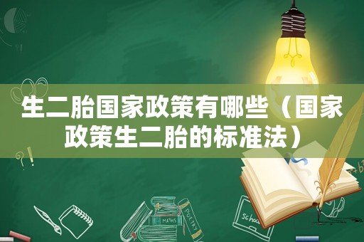 生二胎國家政策有哪些（國家政策生二胎的標準法）