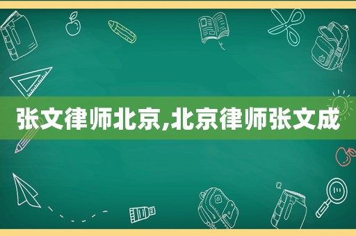 張文律師北京,北京律師張文成