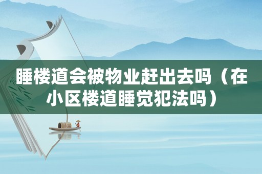 睡樓道會被物業趕出去嗎（在小區樓道睡覺犯法嗎）