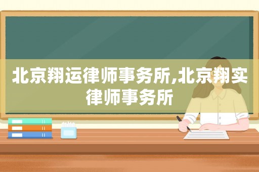 北京翔運律師事務所,北京翔實律師事務所