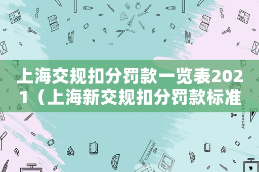 上海交規扣分罰款一覽表2021（上海新交規扣分罰款標準）